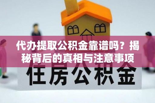 江州代办提取公积金靠谱吗？揭秘背后的真相与注意事项