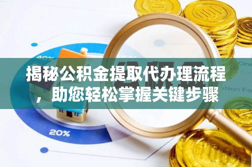 江州揭秘公积金提取代办理流程，助您轻松掌握关键步骤
