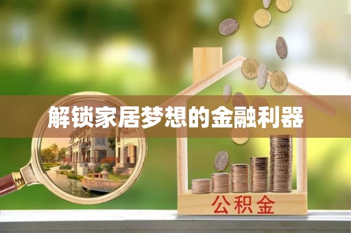江州解锁家居梦想的金融利器