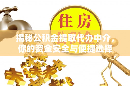 江州揭秘公积金提取代办中介，你的资金安全与便捷选择