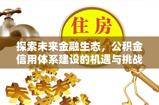 江州探索未来金融生态，公积金信用体系建设的机遇与挑战