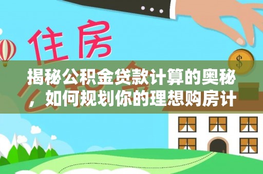江州揭秘公积金贷款计算的奥秘，如何规划你的理想购房计划