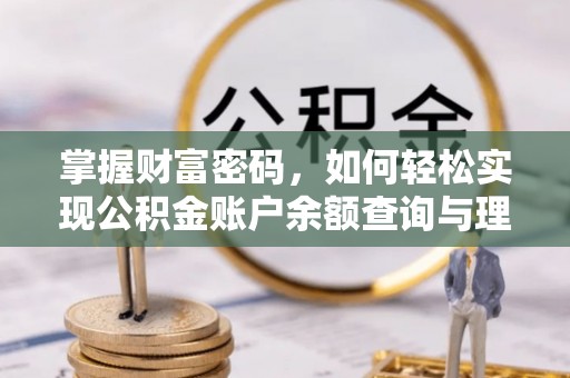 江州掌握财富密码，如何轻松实现公积金账户余额查询与理财规划