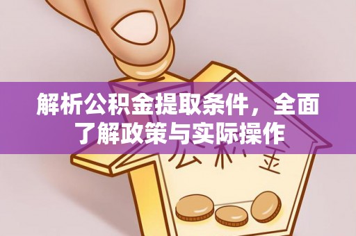 江州解析公积金提取条件，全面了解政策与实际操作