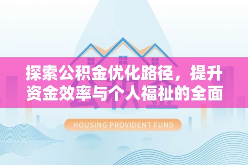 江州探索公积金优化路径，提升资金效率与个人福祉的全面解析