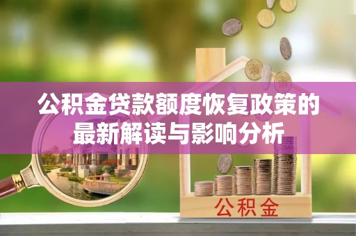 江州公积金贷款额度恢复政策的最新解读与影响分析