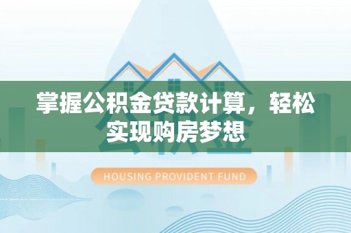 江州掌握公积金贷款计算，轻松实现购房梦想