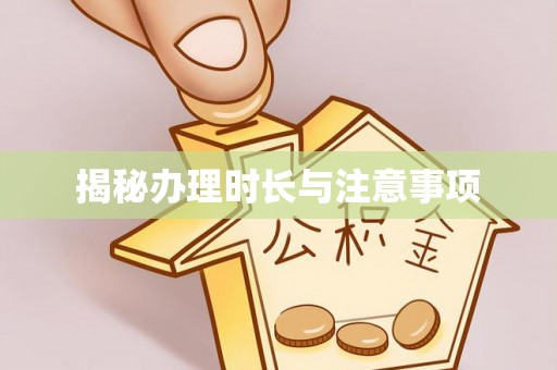 江州揭秘办理时长与注意事项