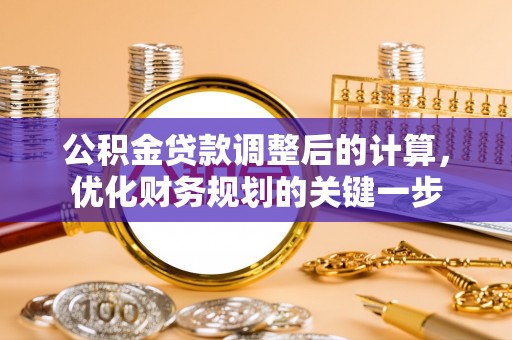 江州公积金贷款调整后的计算，优化财务规划的关键一步