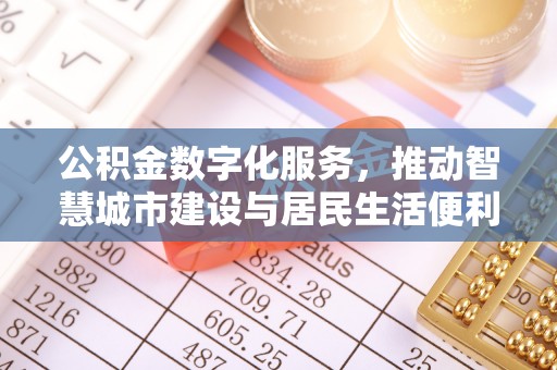 江州公积金数字化服务，推动智慧城市建设与居民生活便利化