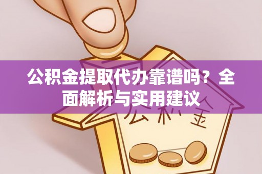 江州公积金提取代办靠谱吗？全面解析与实用建议
