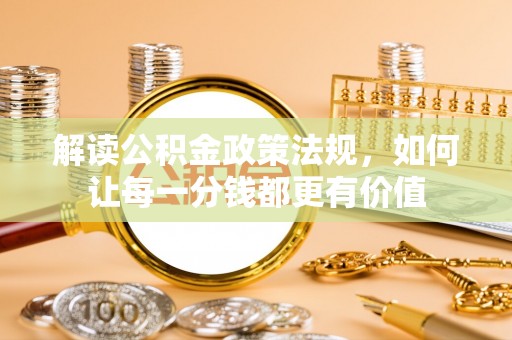 江州解读公积金政策法规，如何让每一分钱都更有价值
