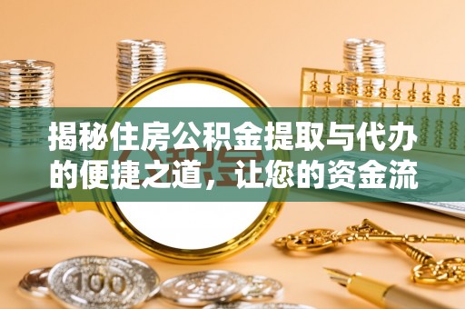 江州揭秘住房公积金提取与代办的便捷之道，让您的资金流动更高效