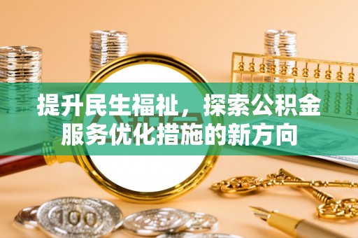 江州提升民生福祉，探索公积金服务优化措施的新方向