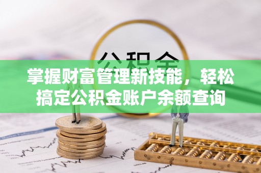 江州掌握财富管理新技能，轻松搞定公积金账户余额查询