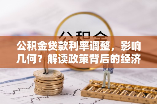 江州公积金贷款利率调整，影响几何？解读政策背后的经济逻辑