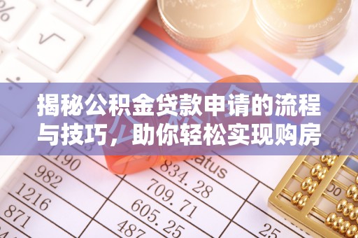 江州揭秘公积金贷款申请的流程与技巧，助你轻松实现购房梦