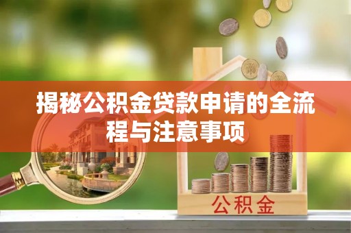 江州揭秘公积金贷款申请的全流程与注意事项