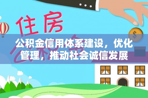 江州公积金信用体系建设，优化管理，推动社会诚信发展