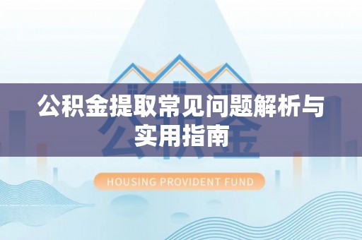 江州公积金提取常见问题解析与实用指南