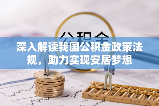 江州深入解读我国公积金政策法规，助力实现安居梦想
