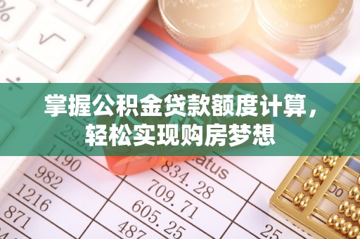 江州掌握公积金贷款额度计算，轻松实现购房梦想