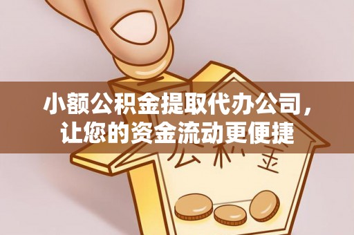 江州小额公积金提取代办公司，让您的资金流动更便捷