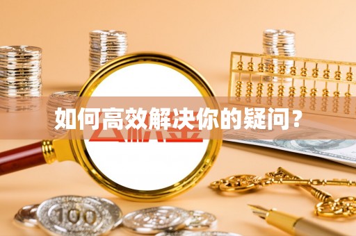 江州如何高效解决你的疑问？