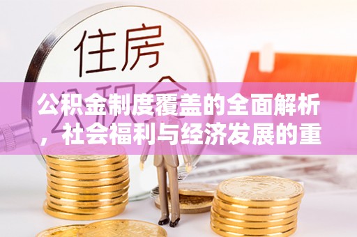 江州公积金制度覆盖的全面解析，社会福利与经济发展的重要纽带