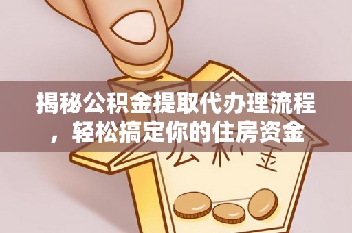 江州揭秘公积金提取代办理流程，轻松搞定你的住房资金