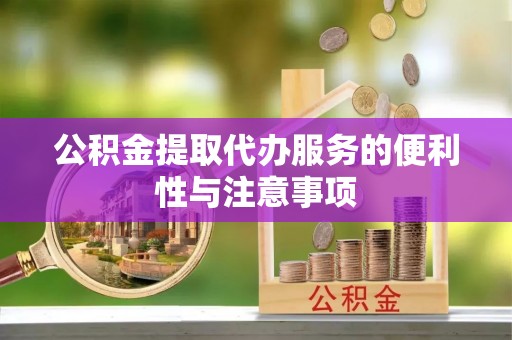 江州公积金提取代办服务的便利性与注意事项