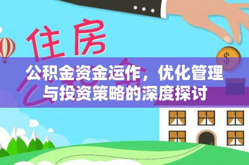 江州公积金资金运作，优化管理与投资策略的深度探讨