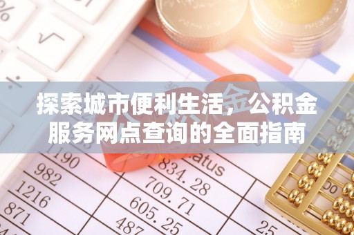 江州探索城市便利生活，公积金服务网点查询的全面指南