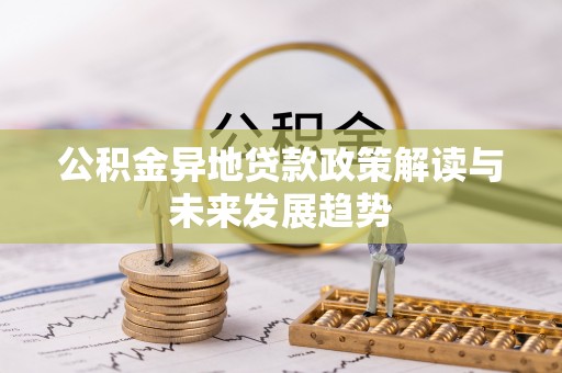 江州公积金异地贷款政策解读与未来发展趋势