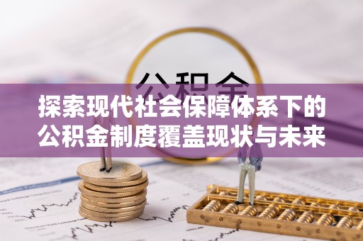 江州探索现代社会保障体系下的公积金制度覆盖现状与未来发展