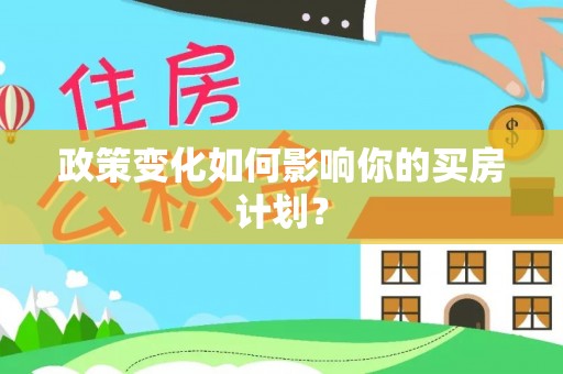 江州政策变化如何影响你的买房计划？