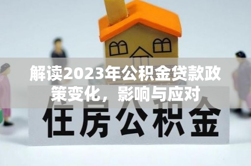 江州解读2023年公积金贷款政策变化，影响与应对