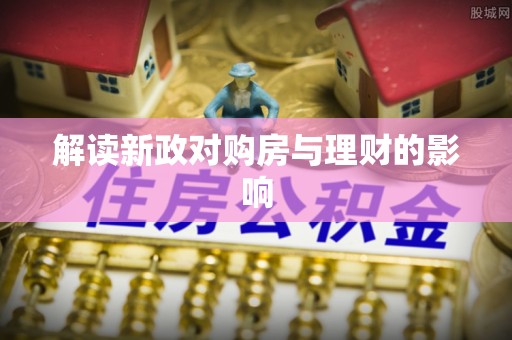 江州解读新政对购房与理财的影响