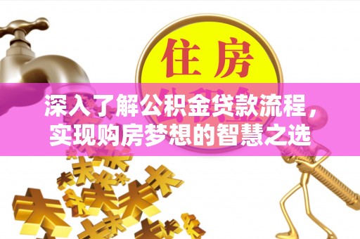 江州深入了解公积金贷款流程，实现购房梦想的智慧之选