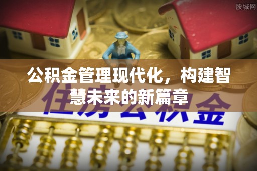 江州公积金管理现代化，构建智慧未来的新篇章