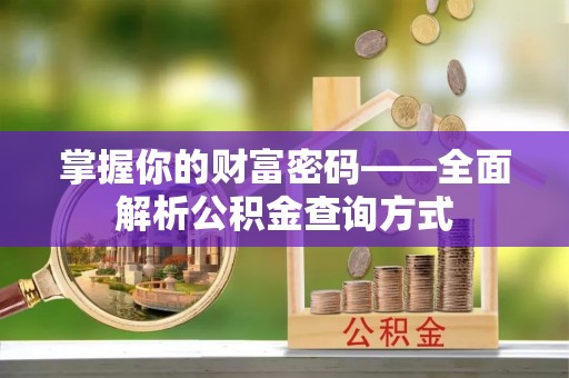 江州掌握你的财富密码——全面解析公积金查询方式