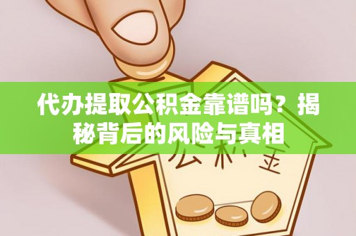江州代办提取公积金靠谱吗？揭秘背后的风险与真相
