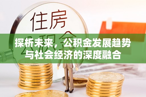 江州探析未来，公积金发展趋势与社会经济的深度融合