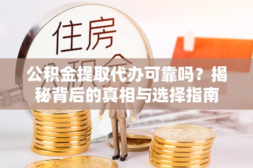 江州公积金提取代办可靠吗？揭秘背后的真相与选择指南