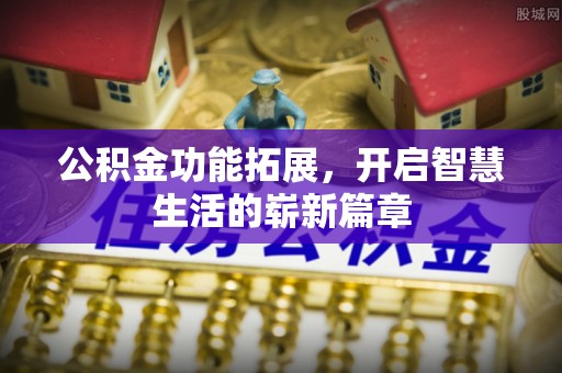江州公积金功能拓展，开启智慧生活的崭新篇章