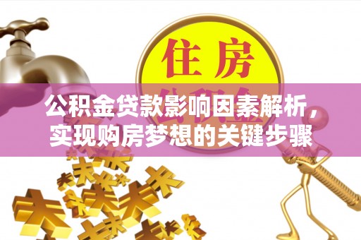江州公积金贷款影响因素解析，实现购房梦想的关键步骤