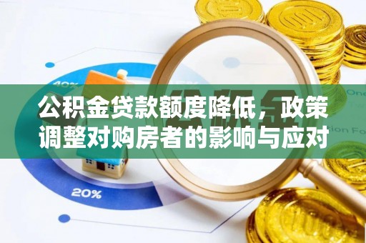 江州公积金贷款额度降低，政策调整对购房者的影响与应对策略