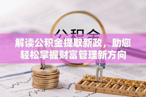江州解读公积金提取新政，助您轻松掌握财富管理新方向
