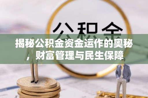 江州揭秘公积金资金运作的奥秘，财富管理与民生保障