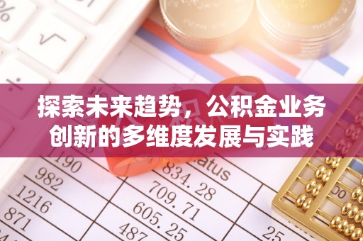 江州探索未来趋势，公积金业务创新的多维度发展与实践